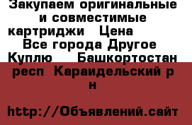 Закупаем оригинальные и совместимые картриджи › Цена ­ 1 700 - Все города Другое » Куплю   . Башкортостан респ.,Караидельский р-н